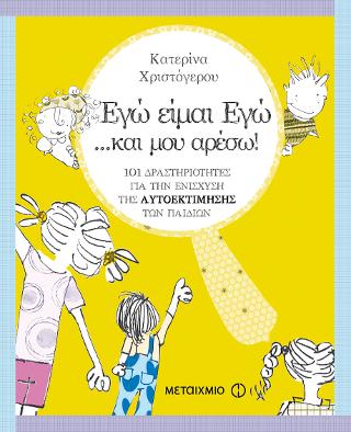 Εγώ είμαι Εγώ... και μου αρέσω! 101 δραστηριότητες για την ενίσχυση της αυτοεκτίμησης των παιδιών